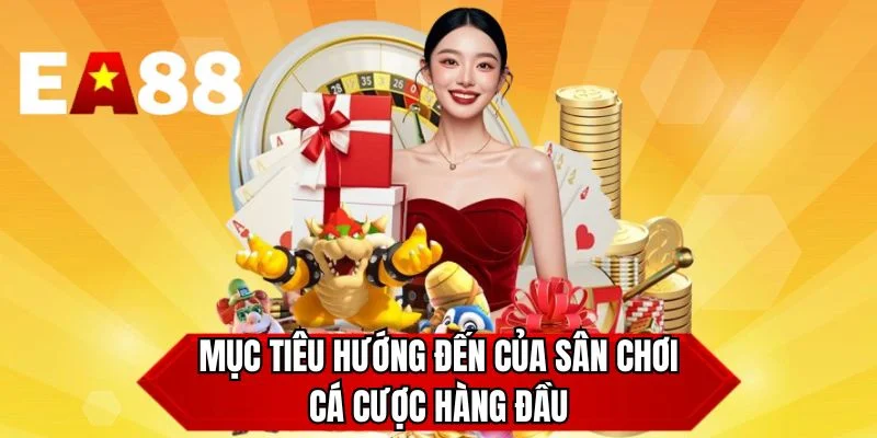 Mục tiêu hướng đến của sân chơi cá cược hàng đầu